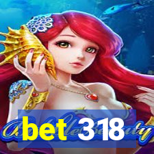 bet 318